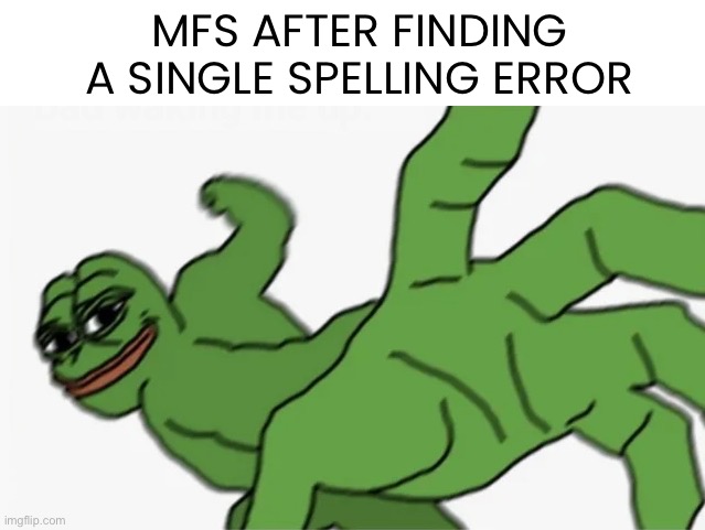 Djdndjkdd | MFS AFTER FINDING A SINGLE SPELLING ERROR | image tagged in pepe punch | made w/ Imgflip meme maker