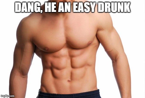 Six Pack | DANG, HE AN EASY DRUNK | image tagged in six pack | made w/ Imgflip meme maker