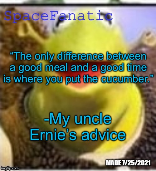 Ye Olde Announcements | “The only difference between a good meal and a good time is where you put the cucumber.”; -My uncle Ernie’s advice | image tagged in spacefanatic announcement temp | made w/ Imgflip meme maker