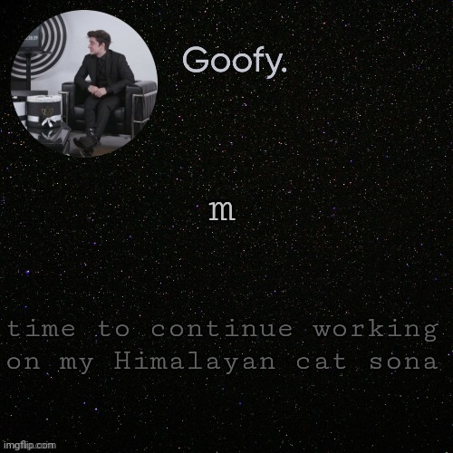 ill ask for names once he's done | m; time to continue working on my Himalayan cat sona | made w/ Imgflip meme maker