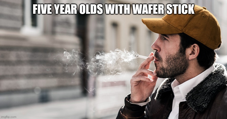 FIVE YEAR OLDS WITH WAFER STICK | image tagged in abcdefghijklmnopqrstuvwxyz | made w/ Imgflip meme maker