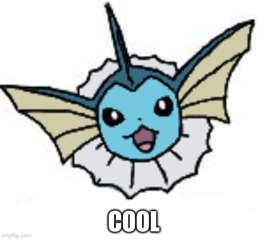 Vaporeon (happy) | COOL | image tagged in vaporeon happy | made w/ Imgflip meme maker