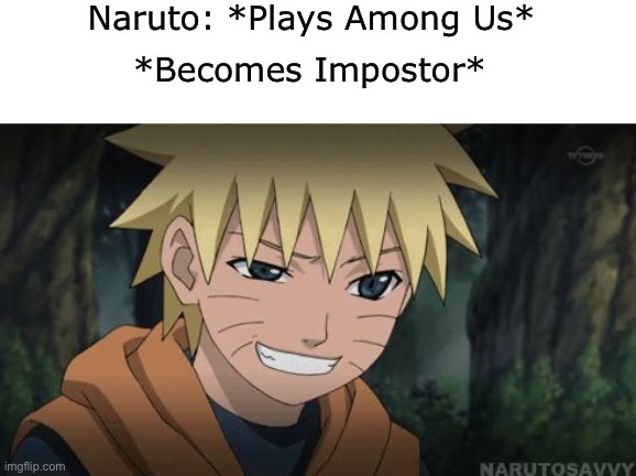 Impostor Naruto | Naruto: *Plays Among Us*; *Becomes Impostor* | image tagged in naruto smirk | made w/ Imgflip meme maker