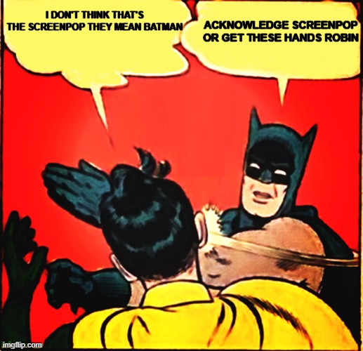 You Can Get a Smack for That | ACKNOWLEDGE SCREENPOP OR GET THESE HANDS ROBIN; I DON'T THINK THAT'S THE SCREENPOP THEY MEAN BATMAN | image tagged in get these hands robin,batman slapping robin,batman,robin,batman and robin | made w/ Imgflip meme maker