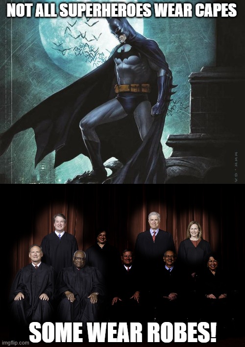 Thank for doing the right thing, not outlawing abortion, just striking down a bad legal decision 49 years later. | NOT ALL SUPERHEROES WEAR CAPES; SOME WEAR ROBES! | image tagged in supreme court,superheroes,abortion,abortion is murder | made w/ Imgflip meme maker