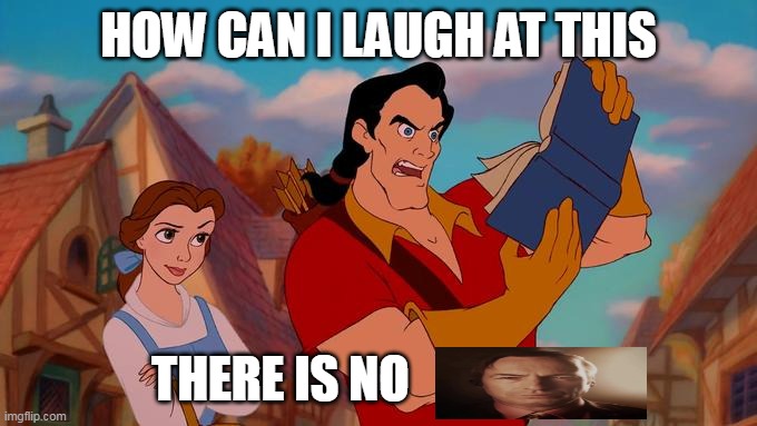 How Can I Laugh At This? | HOW CAN I LAUGH AT THIS; THERE IS NO | image tagged in how can i laugh at this | made w/ Imgflip meme maker