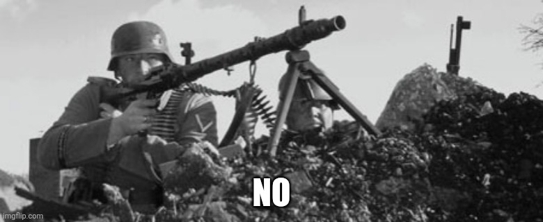 MG-34 | NO | image tagged in mg-34 | made w/ Imgflip meme maker