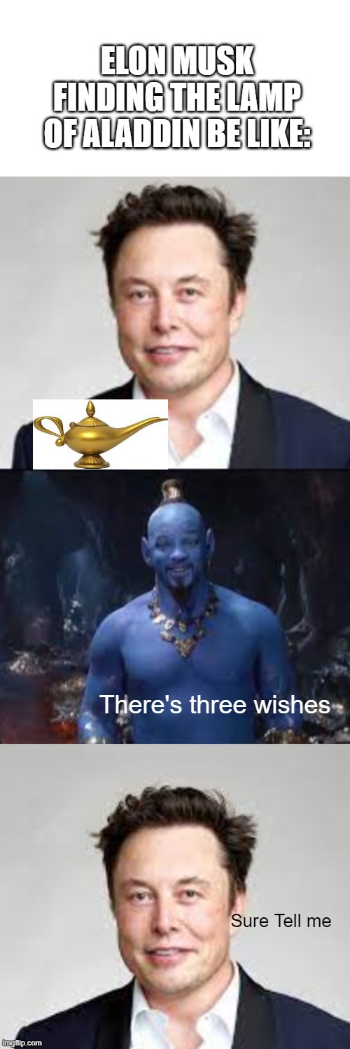 stop looking at this [insert title here] | ELON MUSK FINDING THE LAMP OF ALADDIN BE LIKE:; There's three wishes; Sure Tell me | image tagged in and also stop looking at the tags,because it's useless | made w/ Imgflip meme maker