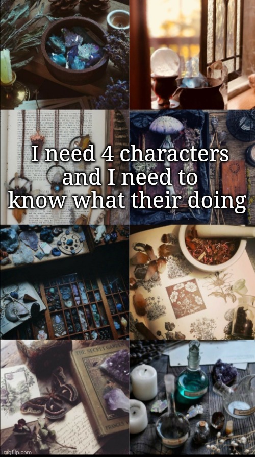 Yes | I need 4 characters and I need to know what their doing | image tagged in yes | made w/ Imgflip meme maker