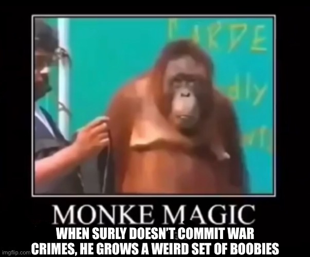 WHEN SURLY DOESN’T COMMIT WAR CRIMES, HE GROWS A WEIRD SET OF BOOBIES | made w/ Imgflip meme maker