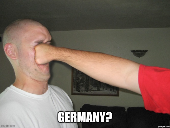 Face punch | GERMANY? | image tagged in face punch | made w/ Imgflip meme maker