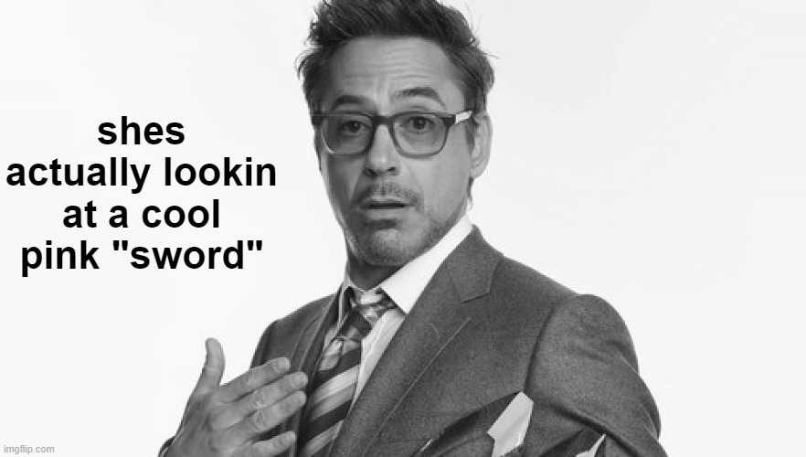 Robert Downey Jr's Comments | shes actually lookin at a cool pink "sword" | image tagged in robert downey jr's comments | made w/ Imgflip meme maker