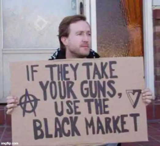 That's not a bad Idea. LOL | image tagged in gun rights,guns,black market | made w/ Imgflip meme maker