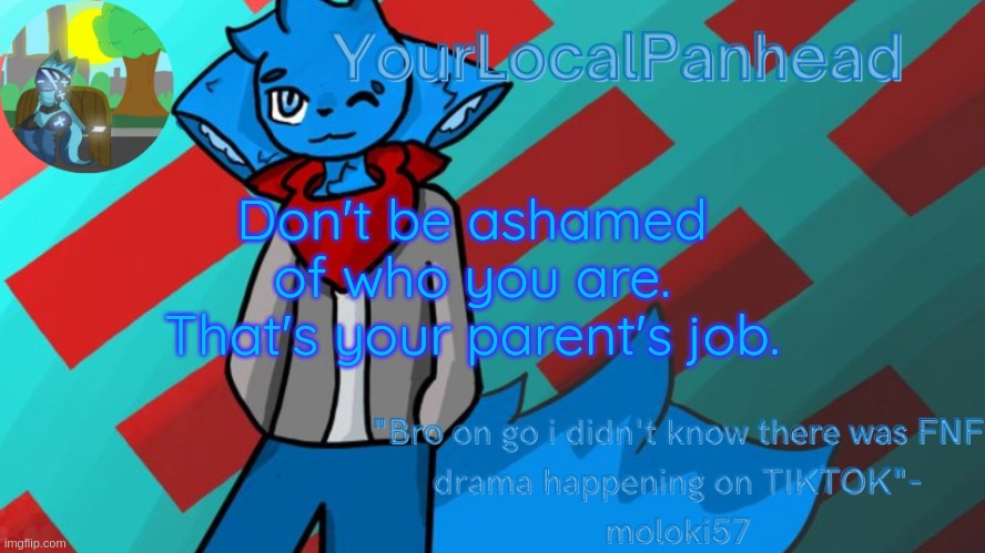 Loki temp (art by moloki52) | Don't be ashamed of who you are. That's your parent's job. | image tagged in loki temp art by moloki52 | made w/ Imgflip meme maker