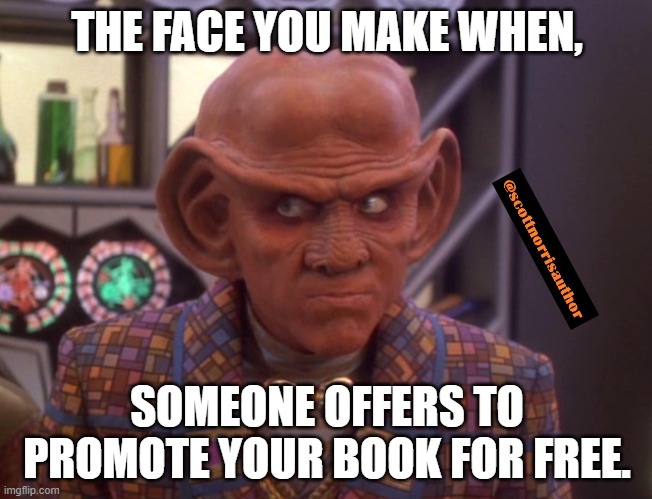 Ferengi Rule of Acquisition (careful look) | THE FACE YOU MAKE WHEN, SOMEONE OFFERS TO PROMOTE YOUR BOOK FOR FREE. | image tagged in ferengi rule of acquisition careful look | made w/ Imgflip meme maker