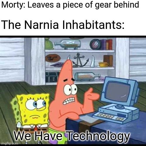 Rick & Morty S5 E1 | Morty: Leaves a piece of gear behind; The Narnia Inhabitants:; We Have Technology | image tagged in rick and morty | made w/ Imgflip meme maker