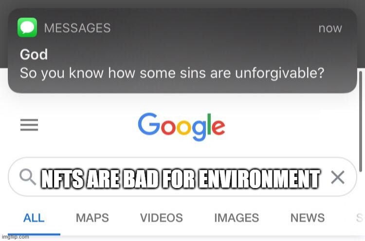 So you know how some sins are unforgivable? | NFTS ARE BAD FOR ENVIRONMENT | image tagged in so you know how some sins are unforgivable | made w/ Imgflip meme maker