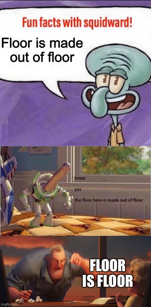Floor is made out of floor; FLOOR IS FLOOR | image tagged in fun facts with squidward,hmm yes the floor here is made out of floor,math is math,memes,long meme | made w/ Imgflip meme maker