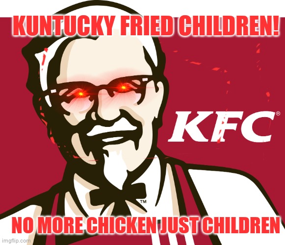 KFC | KUNTUCKY FRIED CHILDREN! NO MORE CHICKEN JUST CHILDREN | image tagged in kfc | made w/ Imgflip meme maker