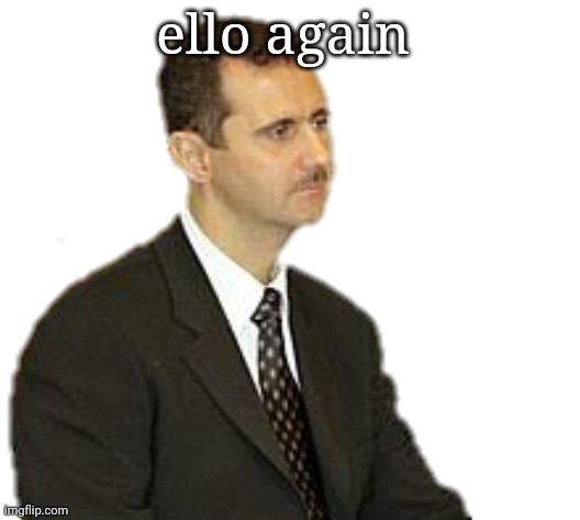 Bashar al-Assad Staring | ello again | image tagged in bashar al-assad staring | made w/ Imgflip meme maker
