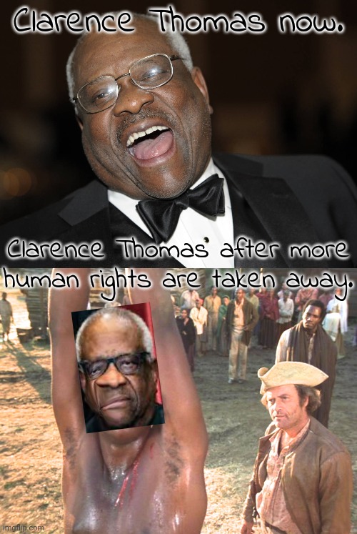 "For they shall sow wind, and reap a whirlwind..." Hosea 8:7 | Clarence Thomas now. Clarence Thomas after more human rights are taken away. | image tagged in clarence thomas laughing,roots whipping,ah yes enslaved,supreme court,american,history | made w/ Imgflip meme maker