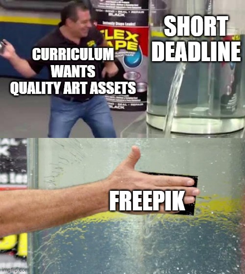 Flex Tape | SHORT DEADLINE; CURRICULUM WANTS QUALITY ART ASSETS; FREEPIK | image tagged in flex tape | made w/ Imgflip meme maker