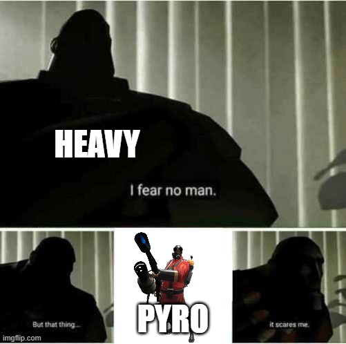 this is the real deal | HEAVY; PYRO | image tagged in i fear no man | made w/ Imgflip meme maker
