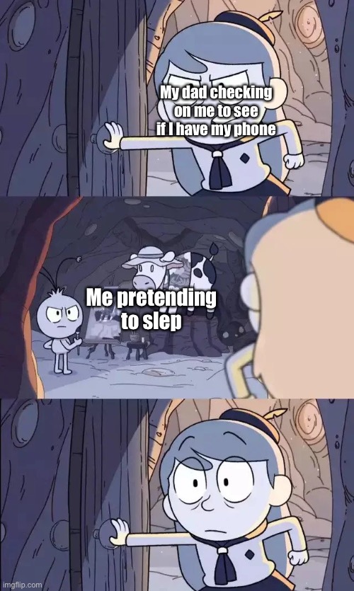 This literally happened to me | My dad checking on me to see if I have my phone; Me pretending to sleep | image tagged in barging hilda | made w/ Imgflip meme maker