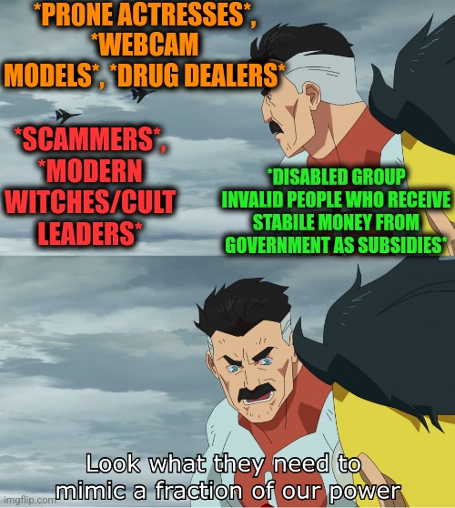 -Money to jump for pocket. | *PR0NE ACTRESSES*, *WEBCAM MODELS*, *DRUG DEALERS*; *SCAMMERS*, *MODERN WITCHES/CULT LEADERS*; *DISABLED GROUP INVALID PEOPLE WHO RECEIVE STABILE MONEY FROM GOVERNMENT AS SUBSIDIES* | image tagged in look what they need to mimic a fraction of our power,money man,mental illness,pornhub,nude,what people think i do | made w/ Imgflip meme maker