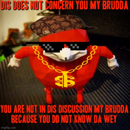 U need to mind your own business ok I can't even say it enough | image tagged in da wey,memes,ugandan knuckles,savage memes,mind your own business,deal with it | made w/ Imgflip meme maker