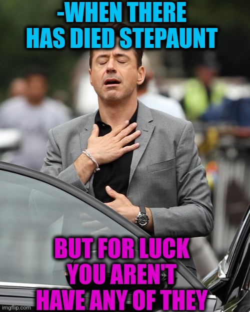 -Living with stress. | -WHEN THERE HAS DIED STEPAUNT; BUT FOR LUCK YOU AREN'T HAVE ANY OF THEY | image tagged in relief,dubstep,died in 2016,good luck,when you haven't,a tragedy at walmart | made w/ Imgflip meme maker