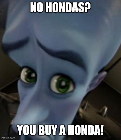 if you no hondas | NO HONDAS? YOU BUY A HONDA! | image tagged in no bitches,honda | made w/ Imgflip meme maker