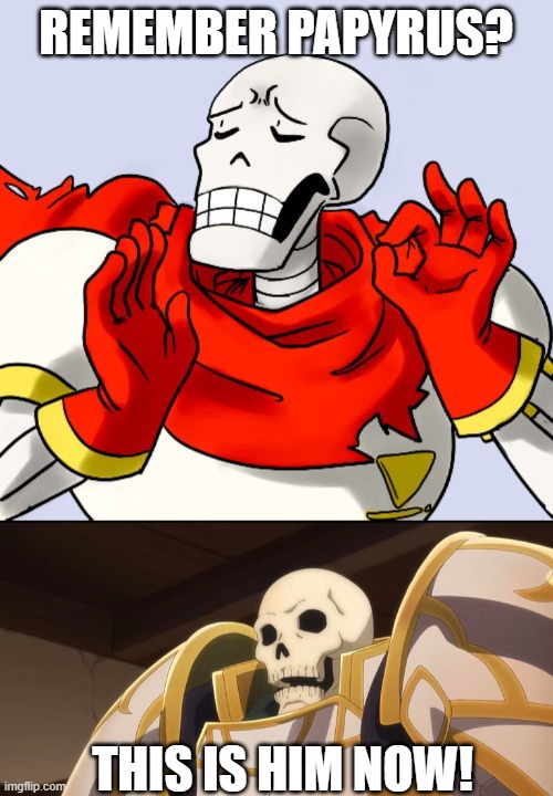papyrus glow up | REMEMBER PAPYRUS? THIS IS HIM NOW! | image tagged in papyrus just right,feel old yet | made w/ Imgflip meme maker
