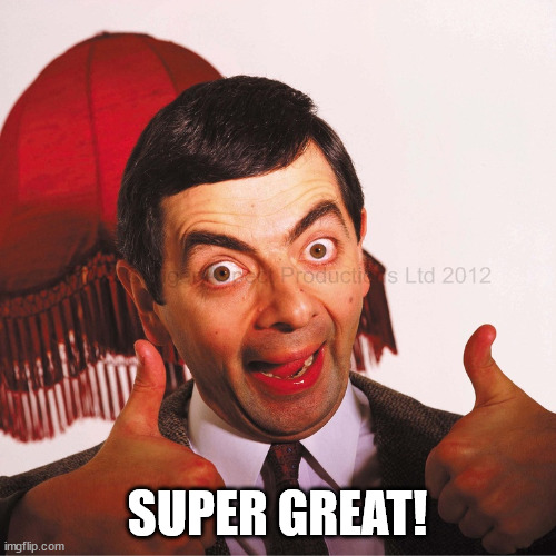 mr bean well done | SUPER GREAT! | image tagged in mr bean well done | made w/ Imgflip meme maker