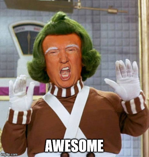 Trump Oompa Loompa | AWESOME | image tagged in trump oompa loompa | made w/ Imgflip meme maker