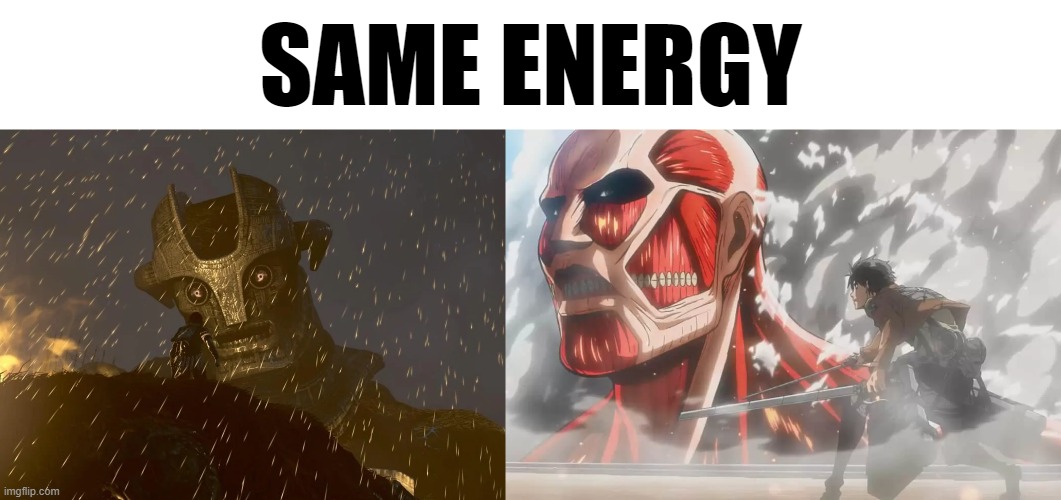  SAME ENERGY | image tagged in memes,funny,shadow of the colossus,attack on titan,same energy | made w/ Imgflip meme maker