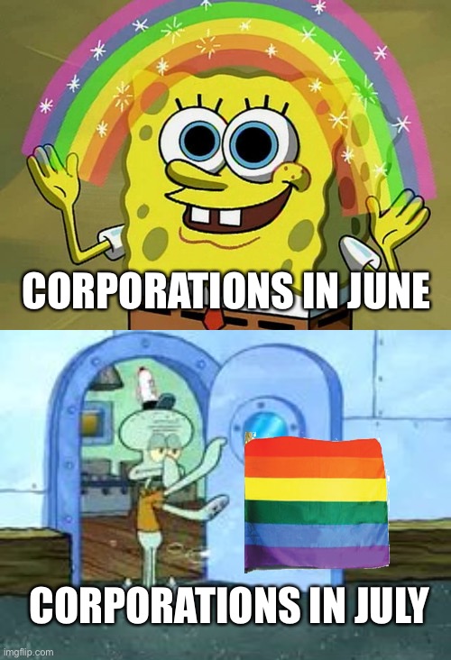 CORPORATIONS IN JUNE; CORPORATIONS IN JULY | image tagged in memes,imagination spongebob,squidward throwing out trash,gay pride,june | made w/ Imgflip meme maker