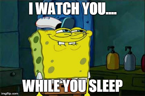Don't You Squidward | I WATCH YOU.... WHILE YOU SLEEP | image tagged in memes,dont you squidward | made w/ Imgflip meme maker