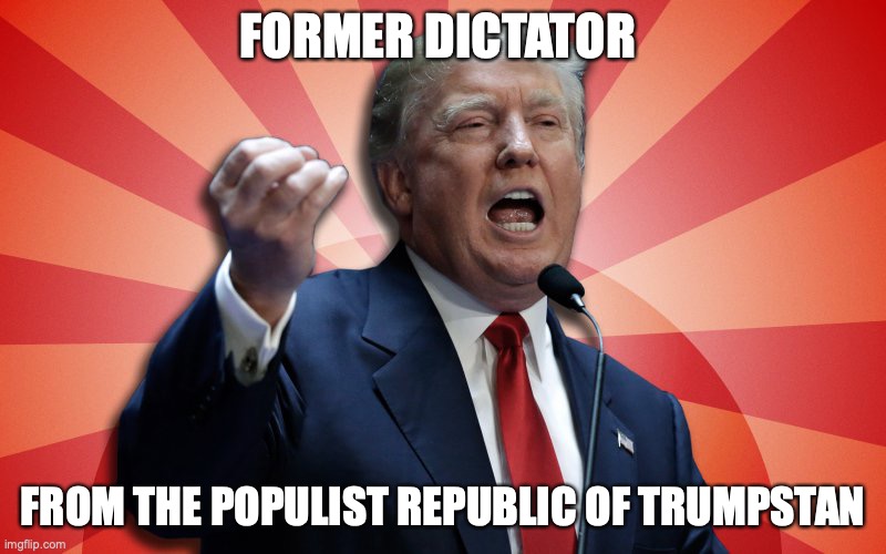 populist dictator | FORMER DICTATOR; FROM THE POPULIST REPUBLIC OF TRUMPSTAN | image tagged in supreme dictator trump,populist,dictator | made w/ Imgflip meme maker