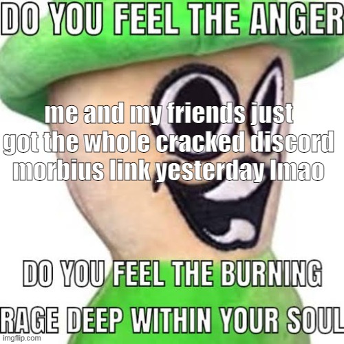 me and my friends just got the whole cracked discord morbius link yesterday lmao | made w/ Imgflip meme maker