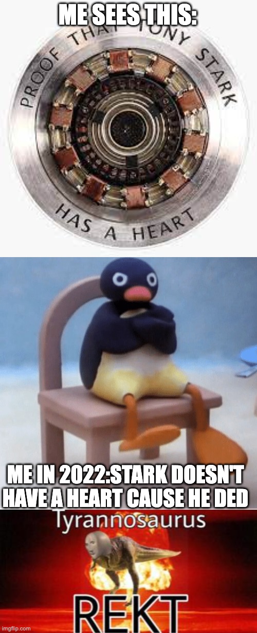 Stark ded now | ME SEES THIS:; ME IN 2022:STARK DOESN'T HAVE A HEART CAUSE HE DED | image tagged in angry penguin,tyrannosaurus rekt | made w/ Imgflip meme maker