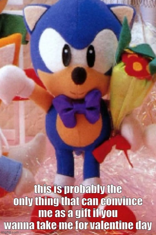 that plushie is adorable i need it | this is probably the only thing that can convince me as a gift if you wanna take me for valentine day | made w/ Imgflip meme maker