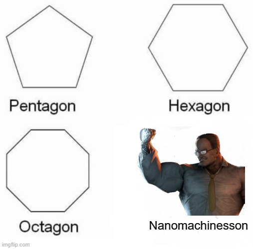 Pentagon Hexagon Octagon | Nanomachinesson | image tagged in memes,pentagon hexagon octagon,funny,metal gear,nanomachines son | made w/ Imgflip meme maker