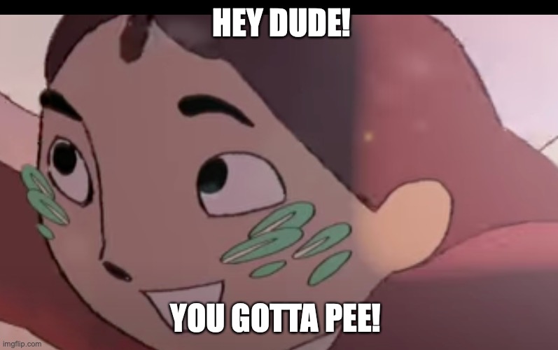Peegurl | HEY DUDE! YOU GOTTA PEE! | image tagged in memes,fun,anime,peeing | made w/ Imgflip meme maker
