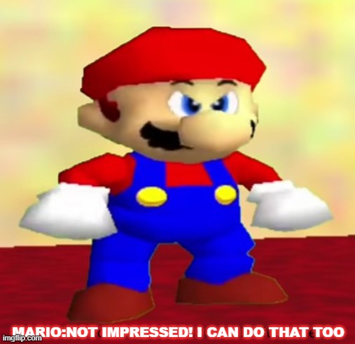 Mario had never seen such bullshit before | MARIO:NOT IMPRESSED! I CAN DO THAT TOO | image tagged in mario had never seen such bullshit before | made w/ Imgflip meme maker