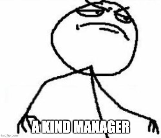 A kind manager | A KIND MANAGER | image tagged in stickman go brrrr,dev,manager | made w/ Imgflip meme maker