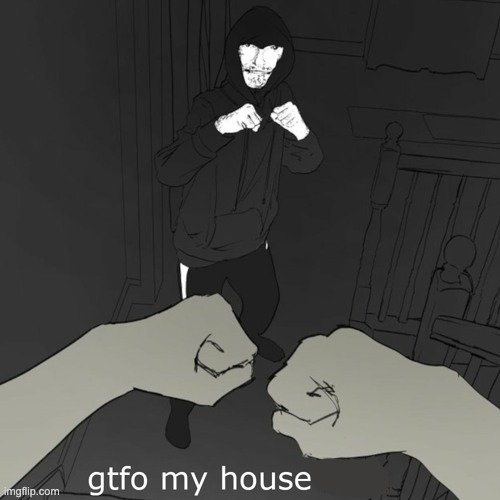 gtfo my house bich | image tagged in gtfo my house bich | made w/ Imgflip meme maker