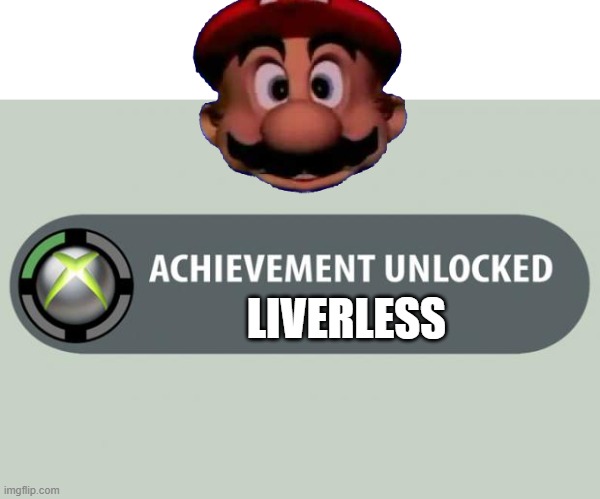LIVERLESS | image tagged in achievement unlocked | made w/ Imgflip meme maker
