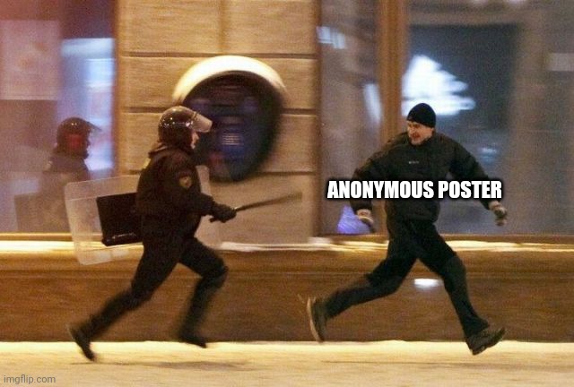 Police Chasing Guy | ANONYMOUS POSTER | image tagged in police chasing guy | made w/ Imgflip meme maker