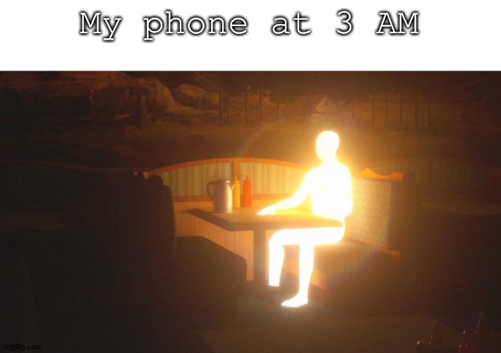 (Insert Title) | My phone at 3 AM | image tagged in glowing guy | made w/ Imgflip meme maker